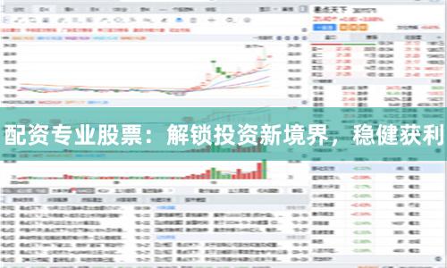 配资专业股票：解锁投资新境界，稳健获利