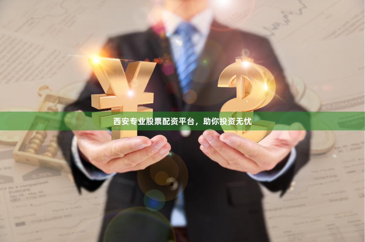 西安专业股票配资平台，助你投资无忧