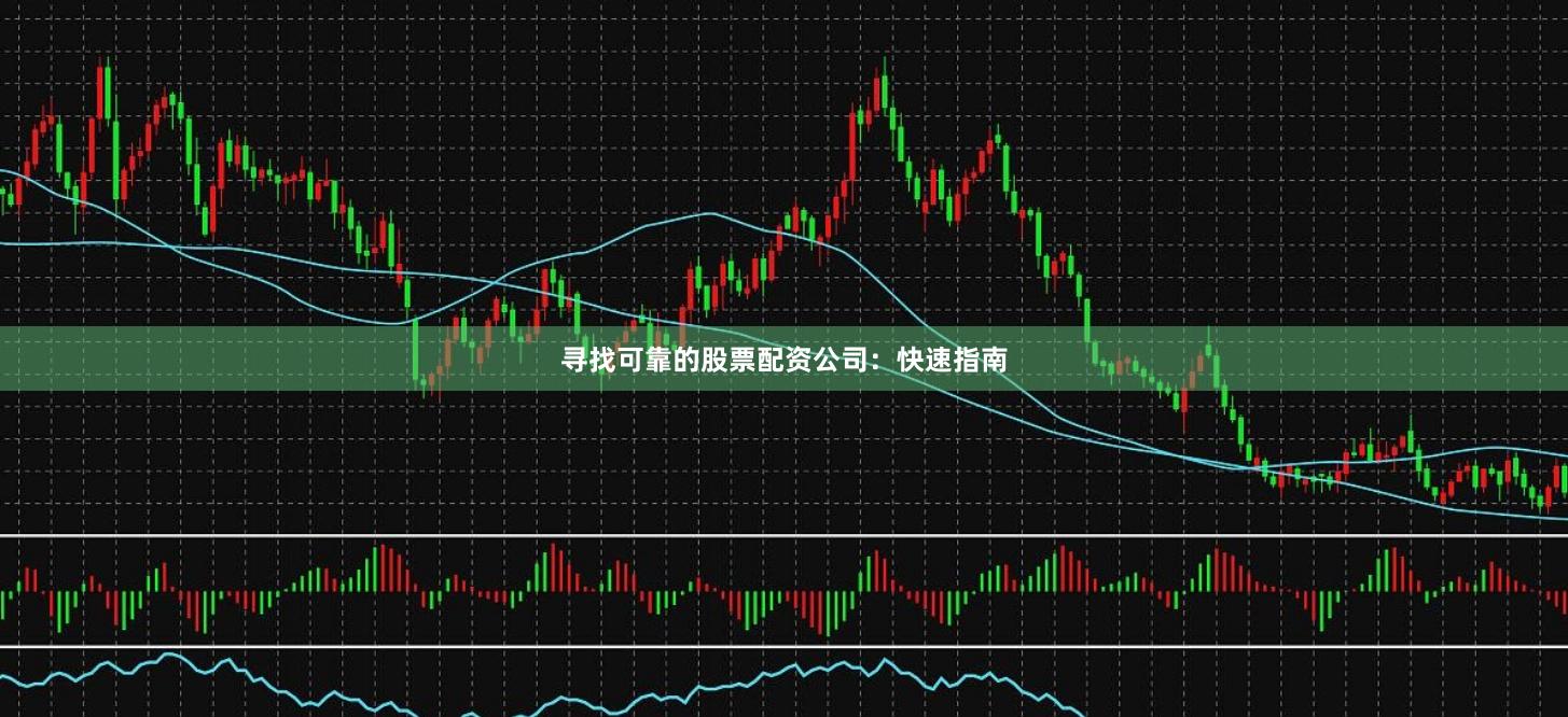 寻找可靠的股票配资公司：快速指南